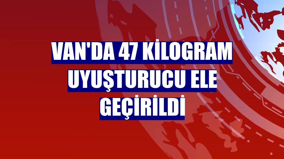Van'da 47 kilogram uyuşturucu ele geçirildi