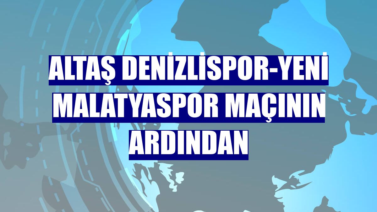 Altaş Denizlispor-Yeni Malatyaspor maçının ardından