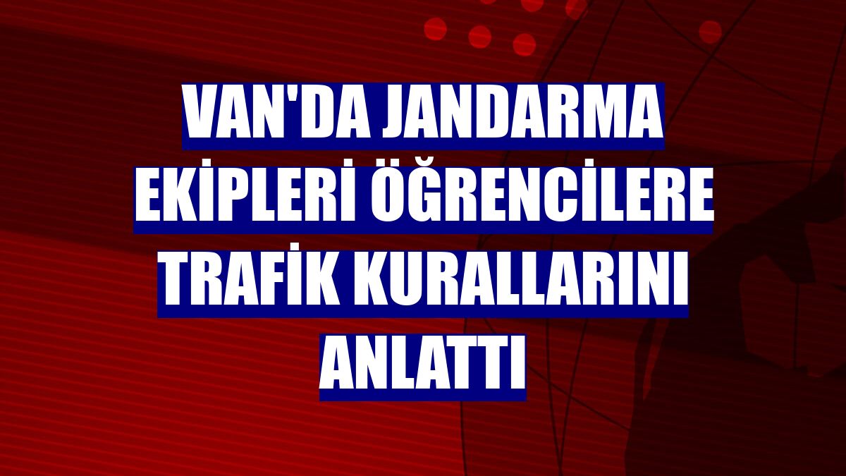 Van'da jandarma ekipleri öğrencilere trafik kurallarını anlattı