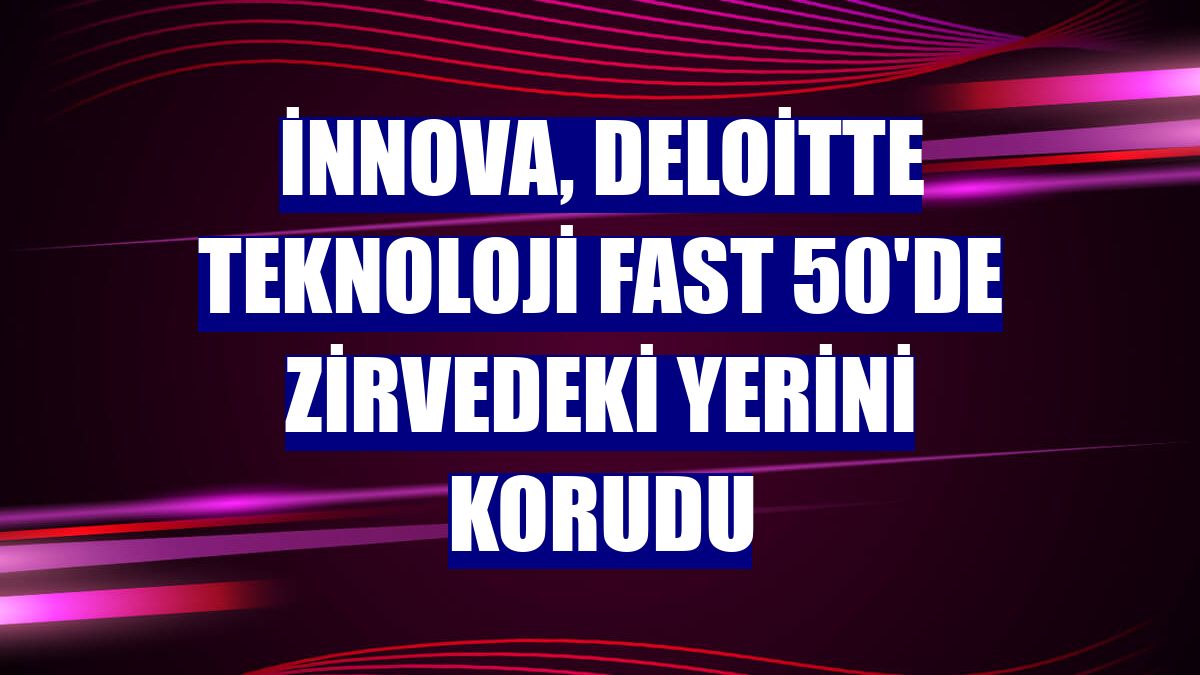 İnnova, Deloitte Teknoloji Fast 50'de zirvedeki yerini korudu