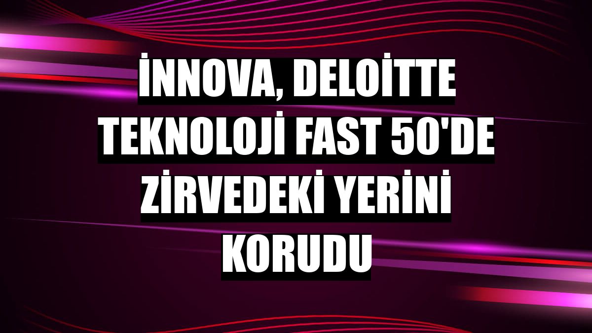 İnnova, Deloitte Teknoloji Fast 50'de zirvedeki yerini korudu