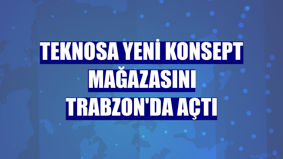 Teknosa yeni konsept mağazasını Trabzon'da açtı