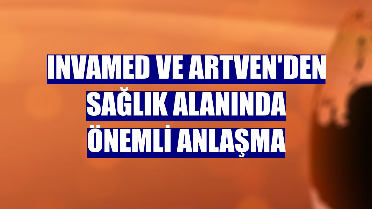 Invamed ve Artven'den sağlık alanında önemli anlaşma