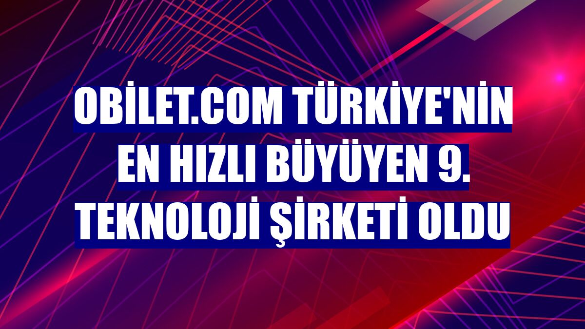 Obilet.com Türkiye'nin en hızlı büyüyen 9. teknoloji şirketi oldu