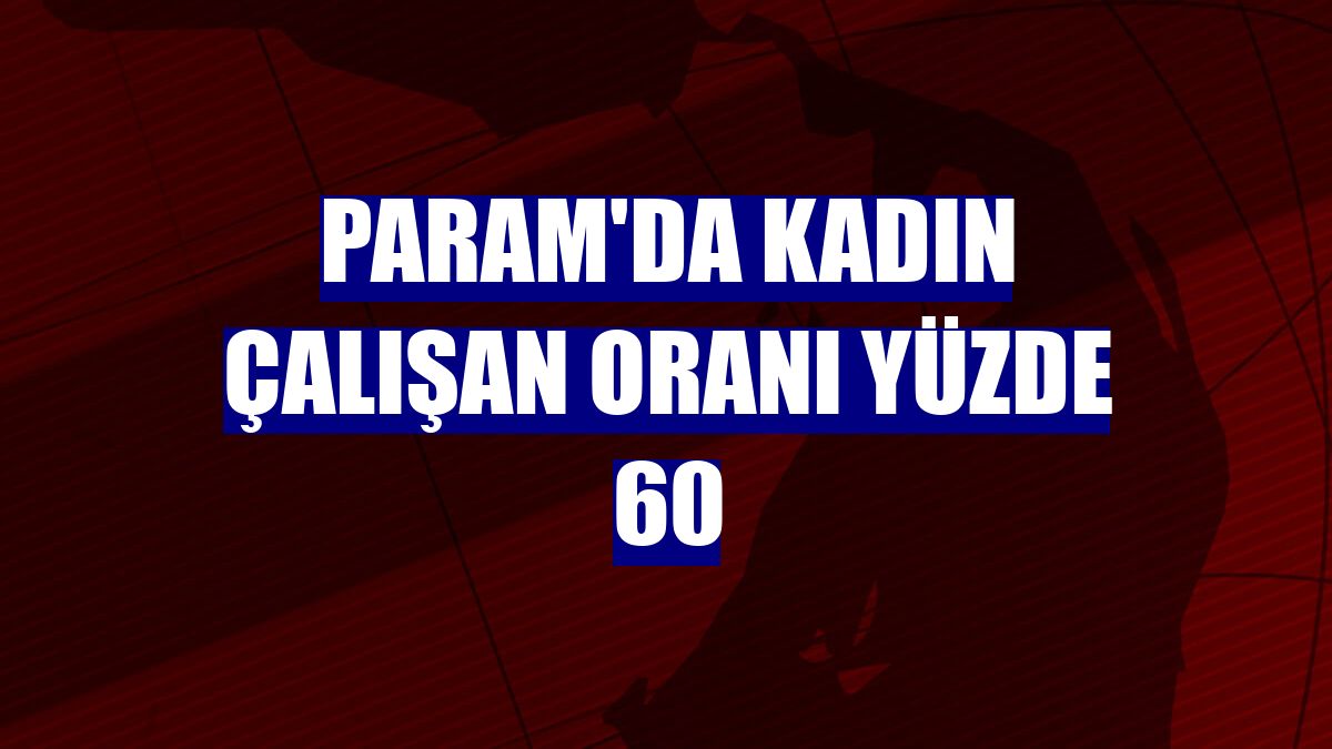 Param'da kadın çalışan oranı yüzde 60