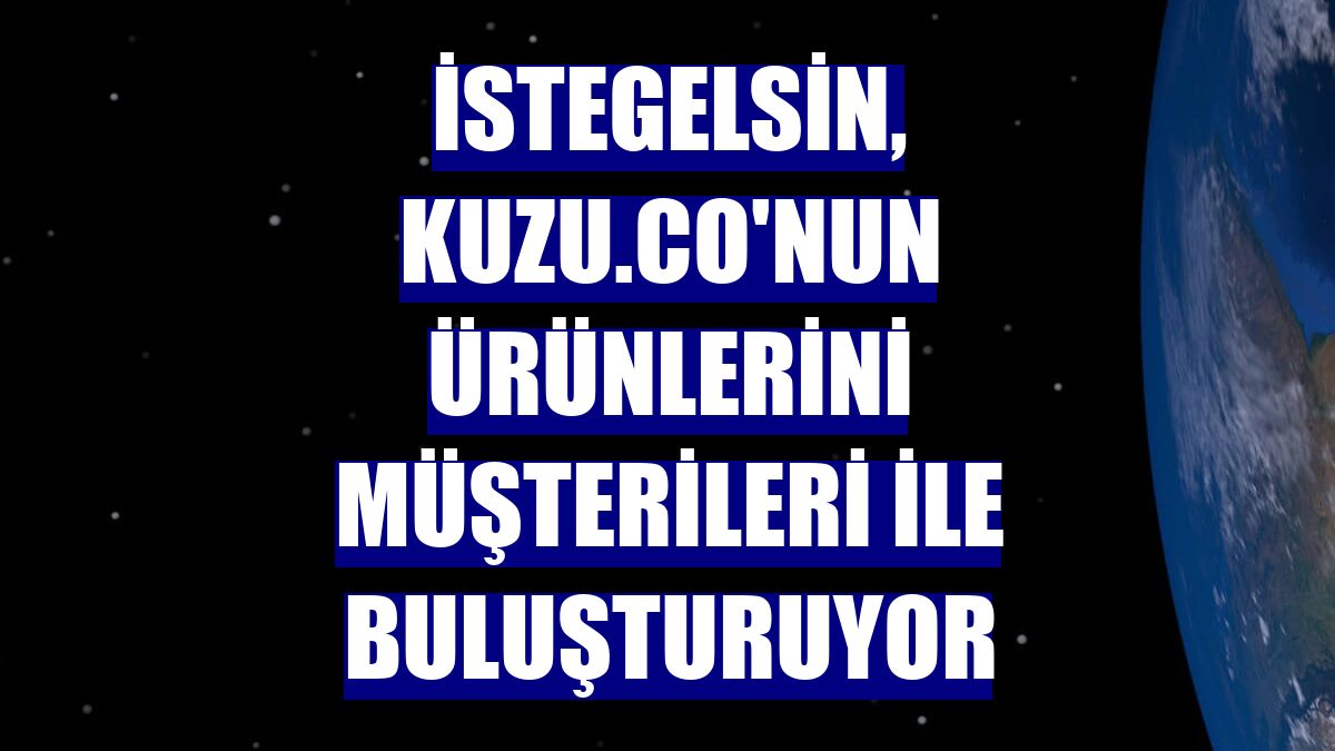 İsteGelsin, Kuzu.co'nun ürünlerini müşterileri ile buluşturuyor