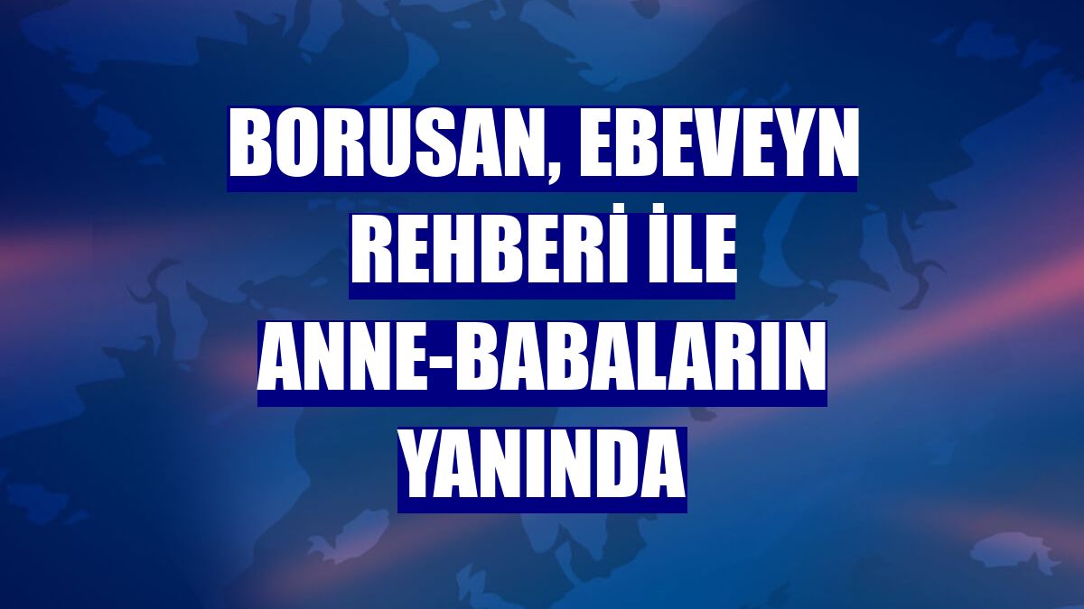 Borusan, Ebeveyn Rehberi ile anne-babaların yanında