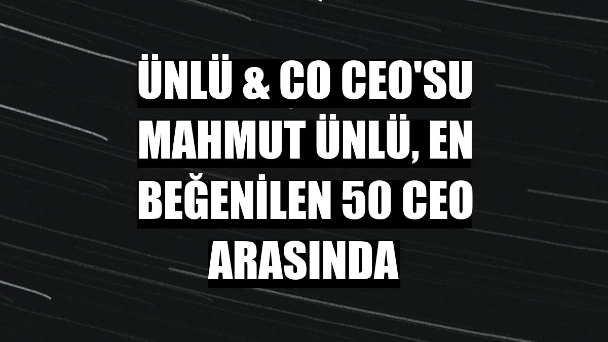 ÜNLÜ & Co CEO'su Mahmut Ünlü, en beğenilen 50 CEO arasında