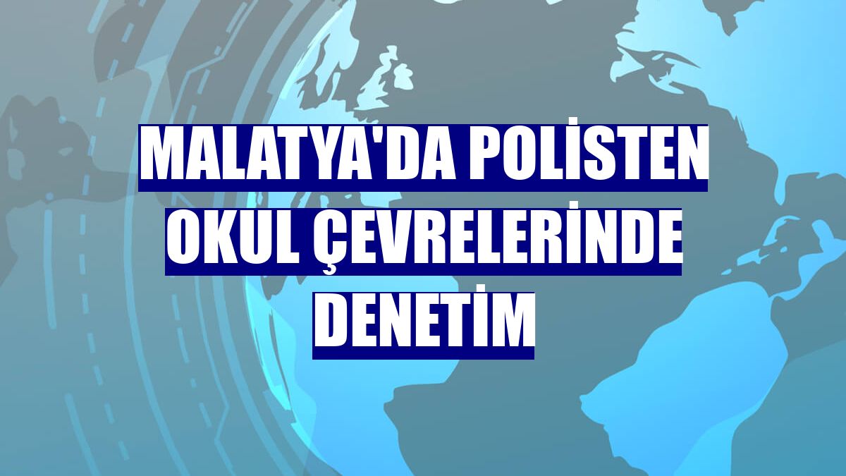 Malatya'da polisten okul çevrelerinde denetim