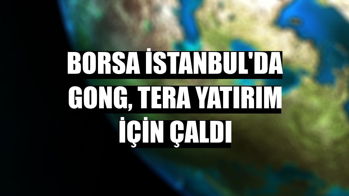 Borsa İstanbul'da gong, Tera Yatırım için çaldı