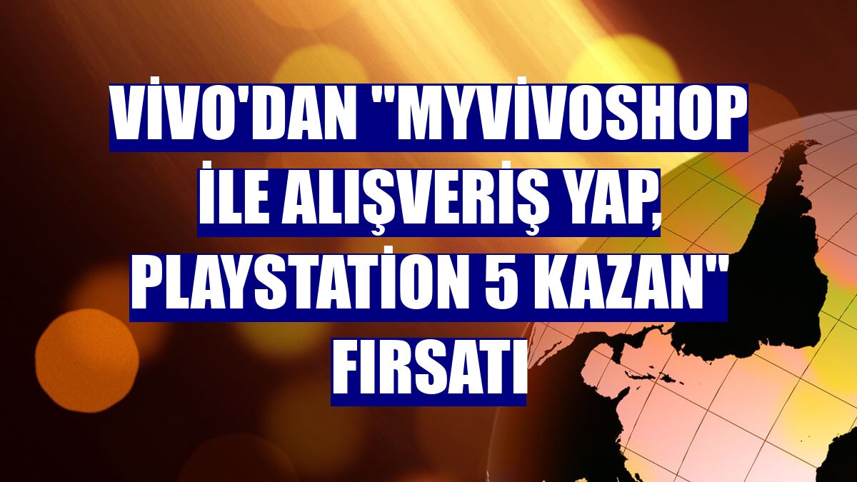 Vivo'dan "myvivoshop ile alışveriş yap, Playstation 5 kazan" fırsatı