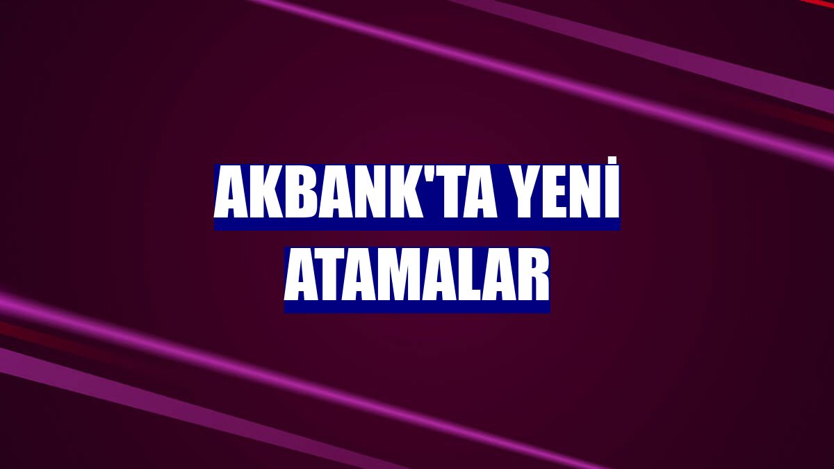 Akbank'ta yeni atamalar