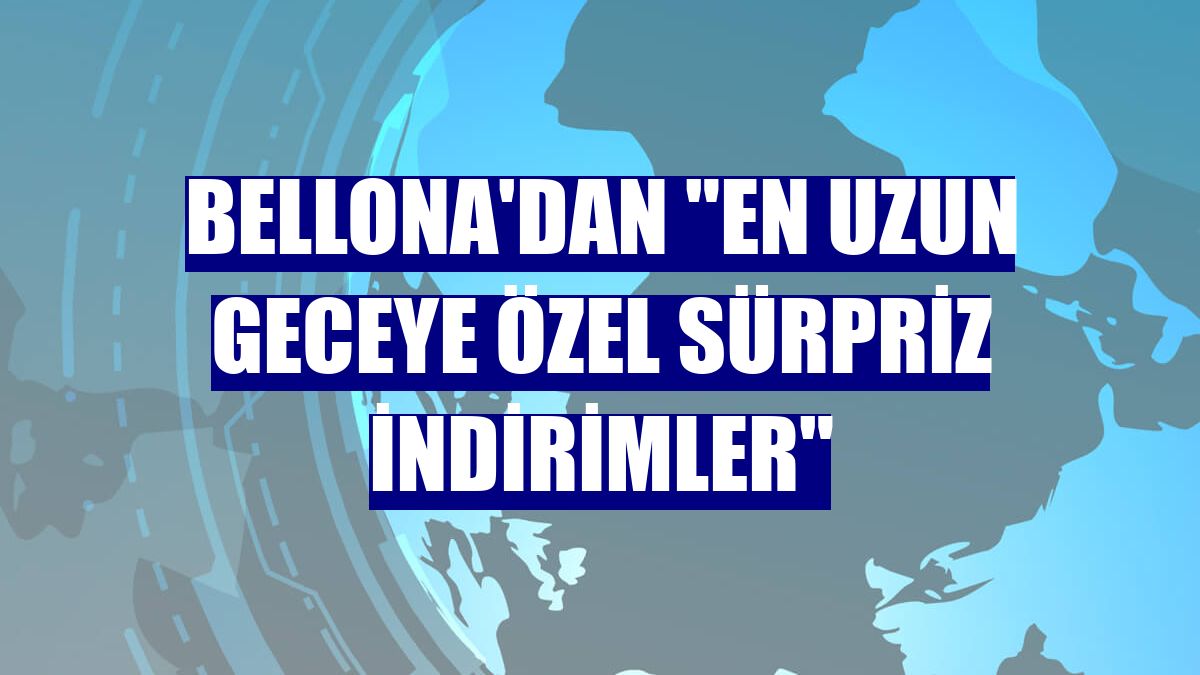 Bellona'dan "en uzun geceye özel sürpriz indirimler"