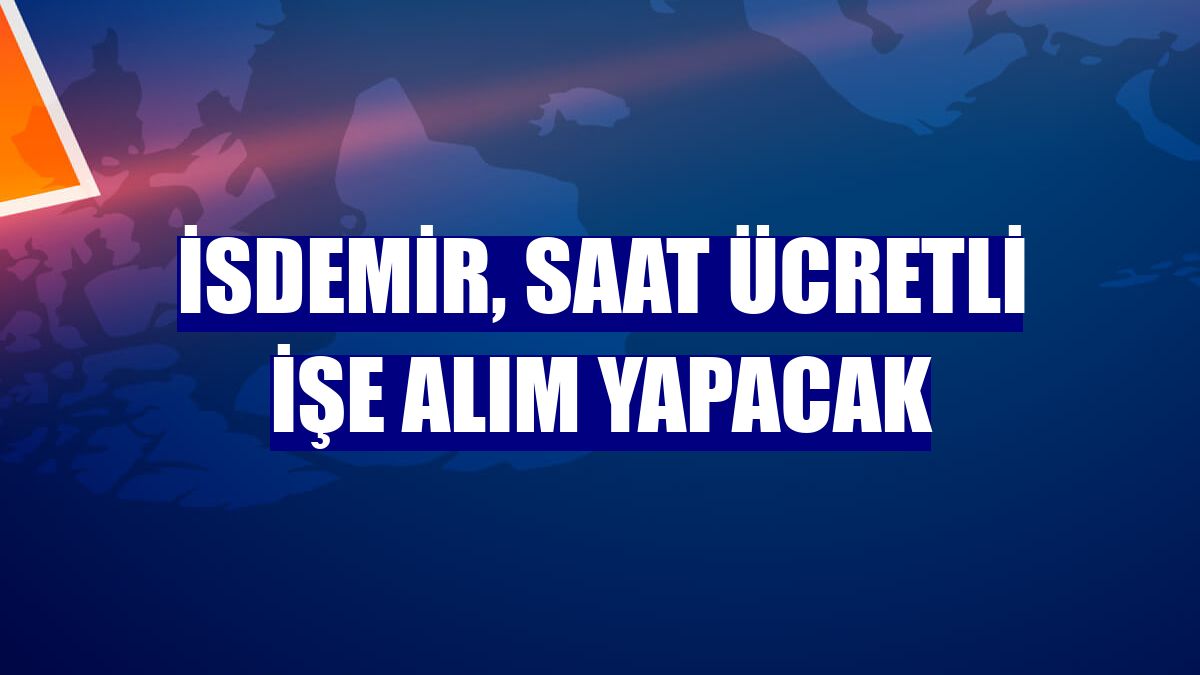 İsdemir, saat ücretli işe alım yapacak