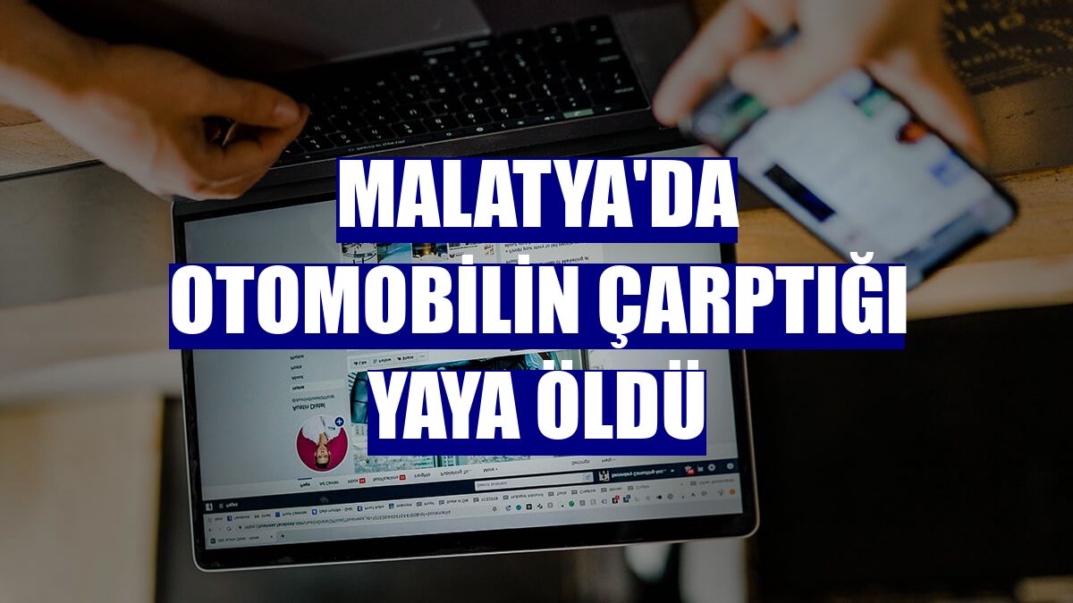 Malatya'da otomobilin çarptığı yaya öldü