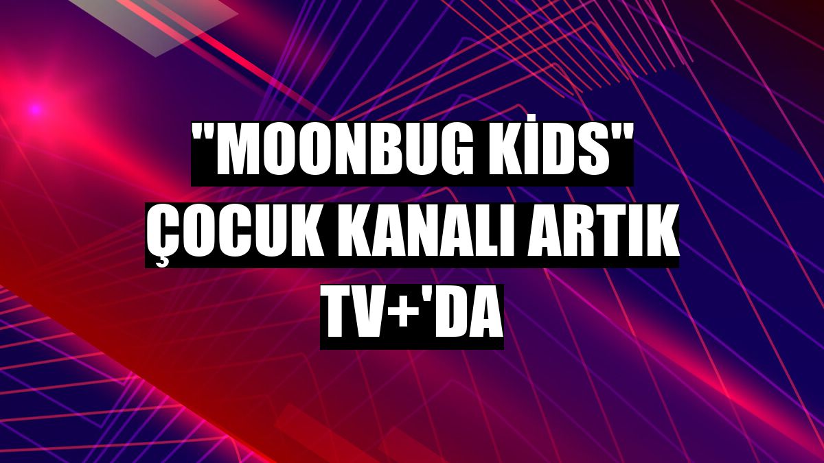 'Moonbug Kids' çocuk kanalı artık TV+'da