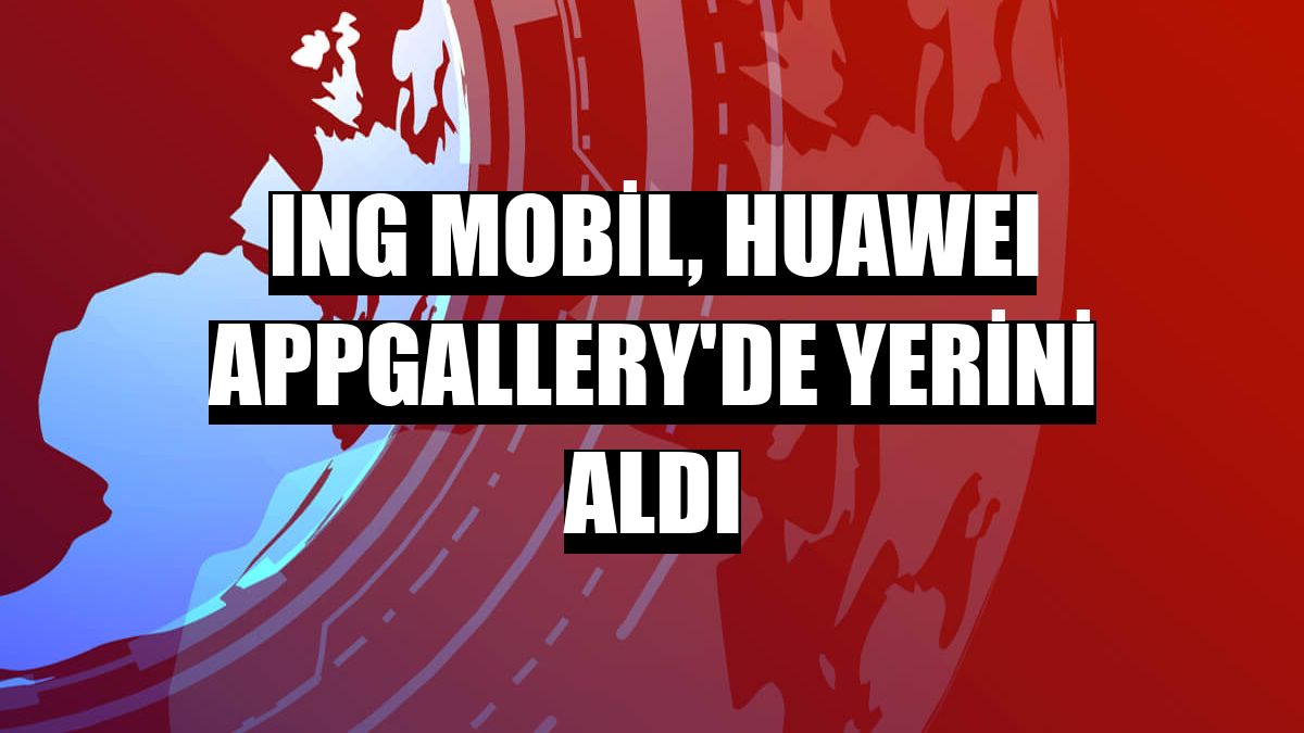 ING Mobil, HUAWEI AppGallery'de yerini aldı