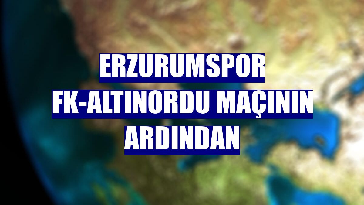 Erzurumspor FK-Altınordu maçının ardından