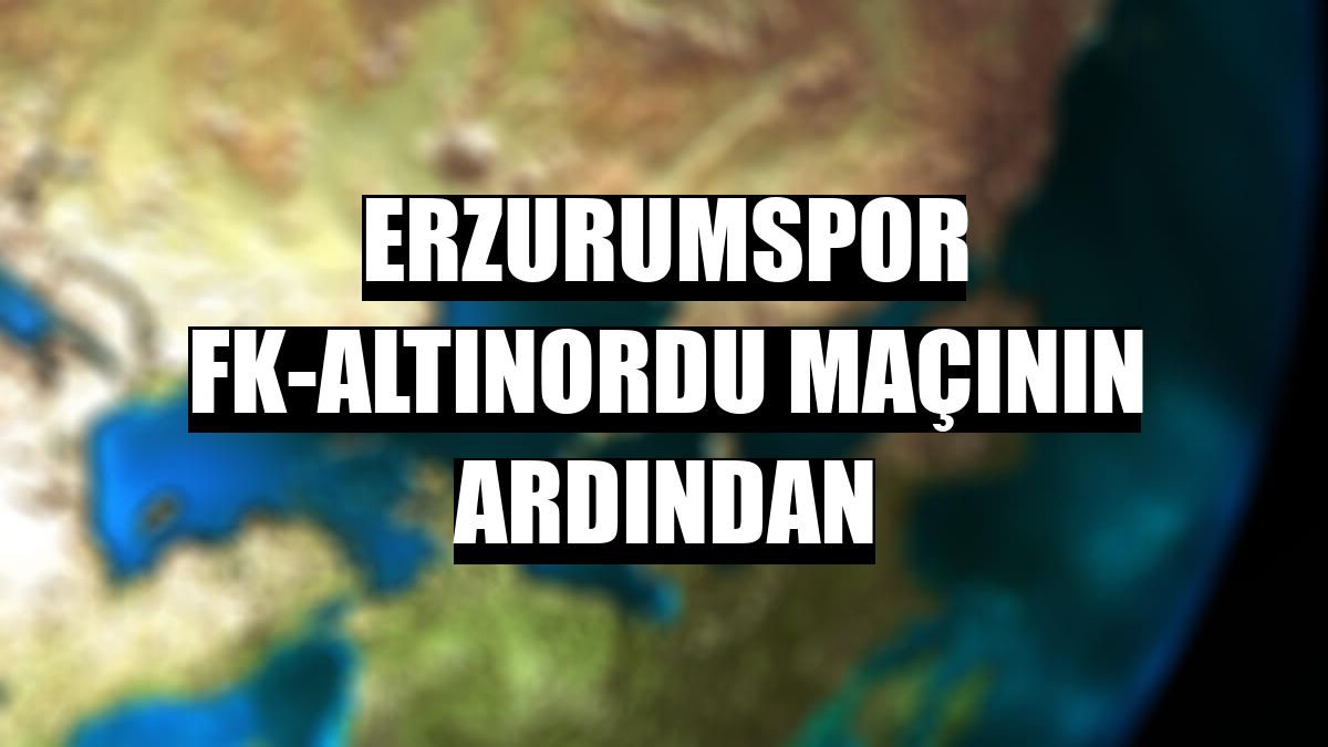 Erzurumspor FK-Altınordu maçının ardından