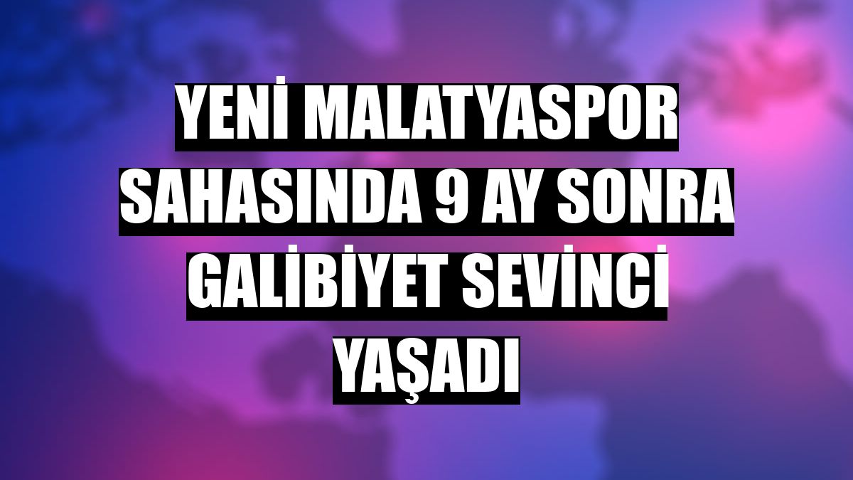 Yeni Malatyaspor sahasında 9 ay sonra galibiyet sevinci yaşadı