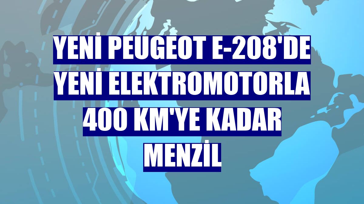 Yeni Peugeot e-208'de yeni elektromotorla 400 km'ye kadar menzil