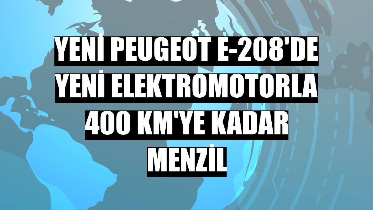 Yeni Peugeot e-208'de yeni elektromotorla 400 km'ye kadar menzil
