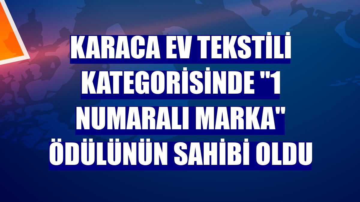 Karaca ev tekstili kategorisinde "1 Numaralı Marka" ödülünün sahibi oldu