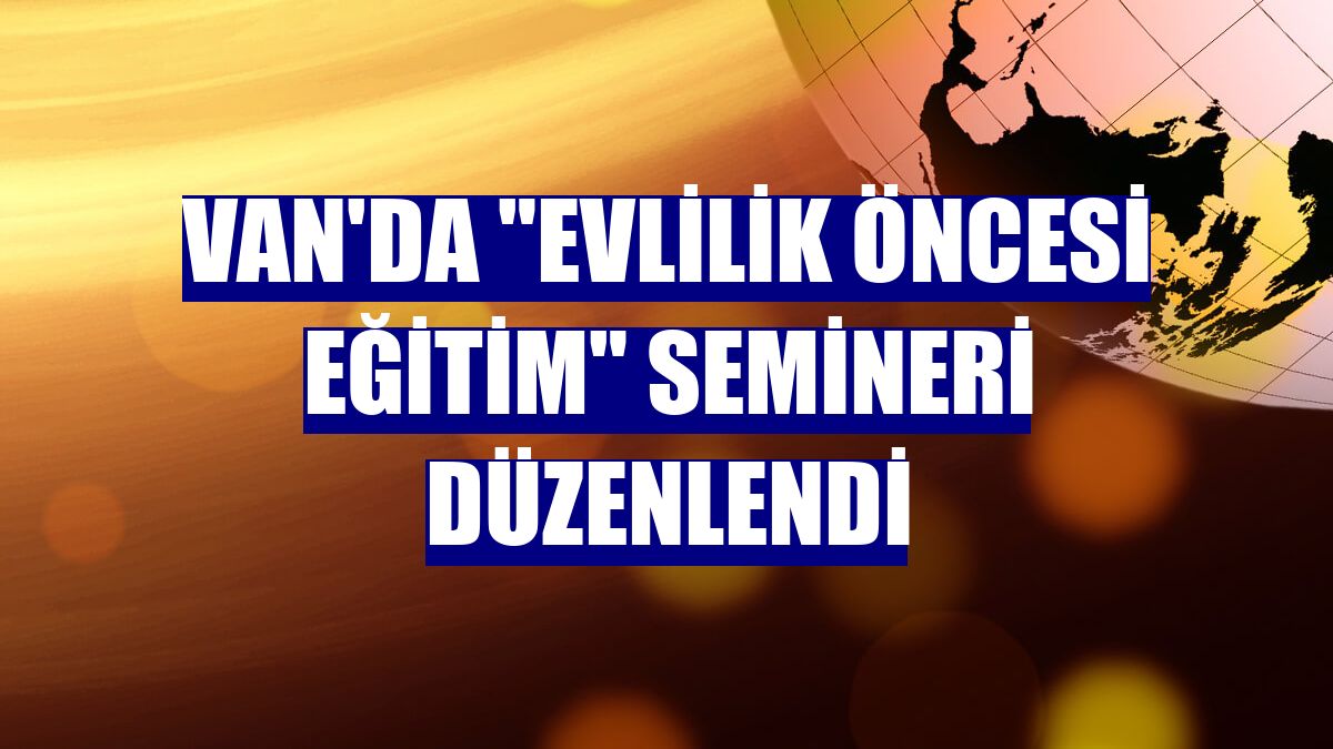 Van'da "evlilik öncesi eğitim" semineri düzenlendi