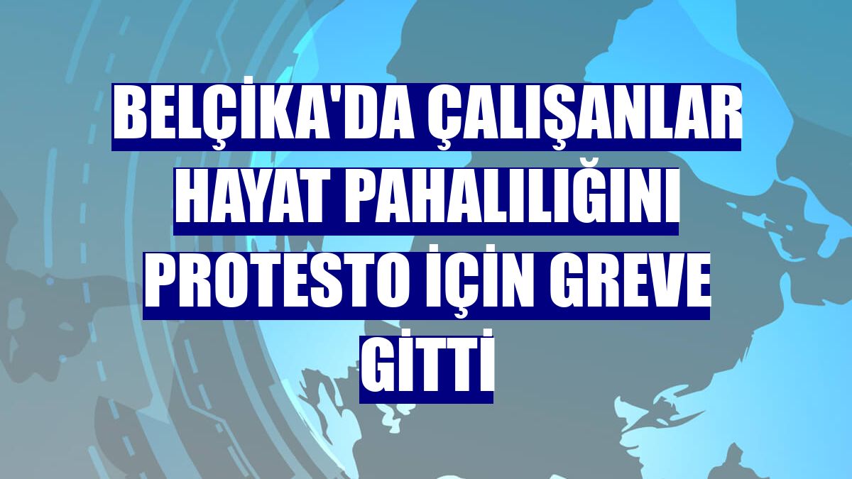 Belçika'da çalışanlar hayat pahalılığını protesto için greve gitti