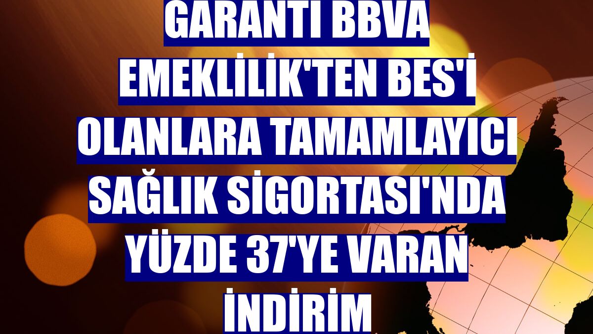 Garanti BBVA Emeklilik'ten BES'i olanlara Tamamlayıcı Sağlık Sigortası'nda yüzde 37'ye varan indirim