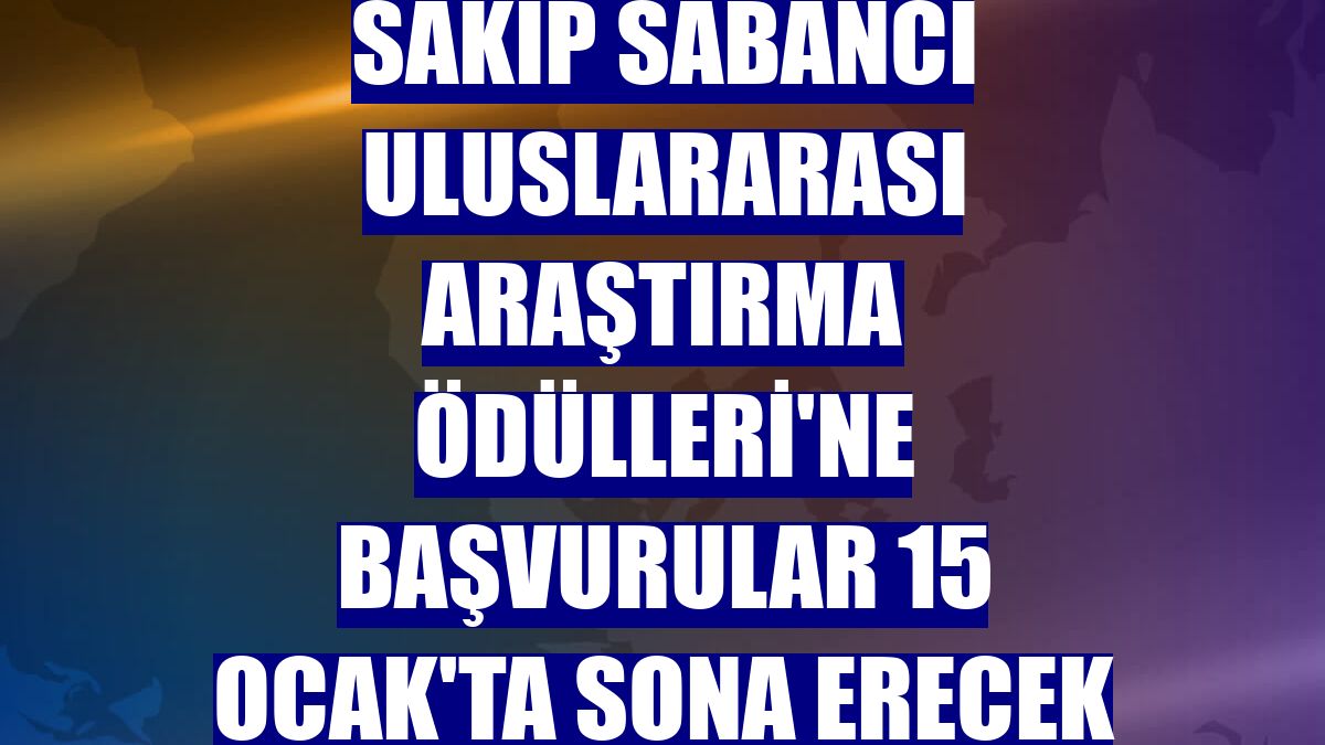 Sakıp Sabancı Uluslararası Araştırma Ödülleri'ne başvurular 15 Ocak'ta sona erecek