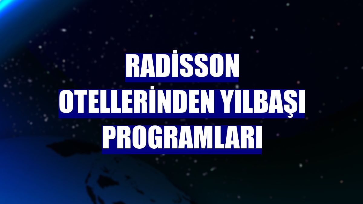 Radisson otellerinden yılbaşı programları