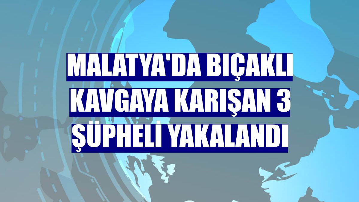 Malatya'da bıçaklı kavgaya karışan 3 şüpheli yakalandı