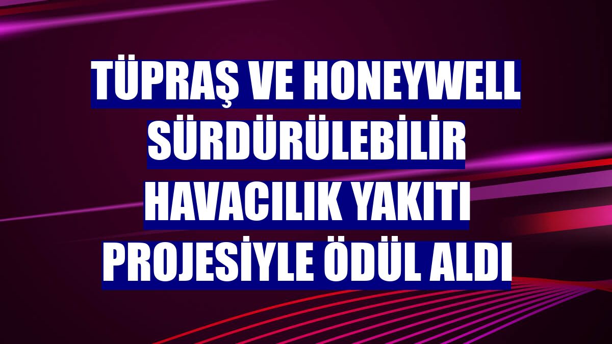 Tüpraş ve Honeywell sürdürülebilir havacılık yakıtı projesiyle ödül aldı