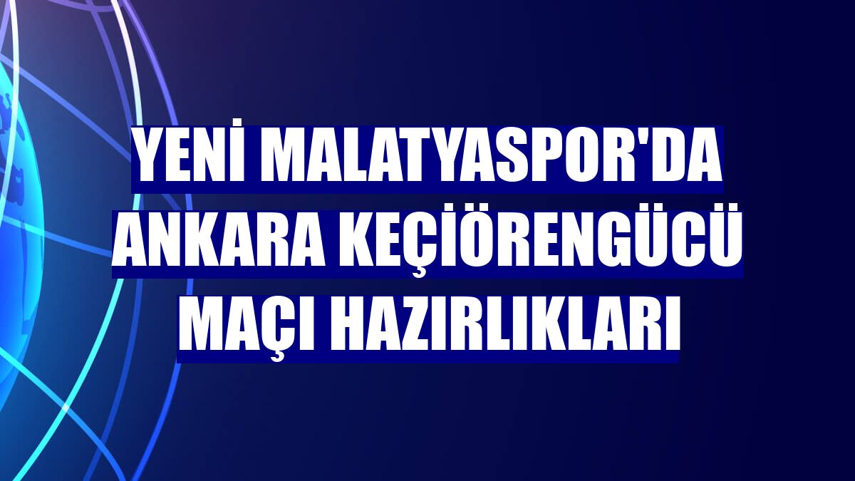 Yeni Malatyaspor'da Ankara Keçiörengücü maçı hazırlıkları