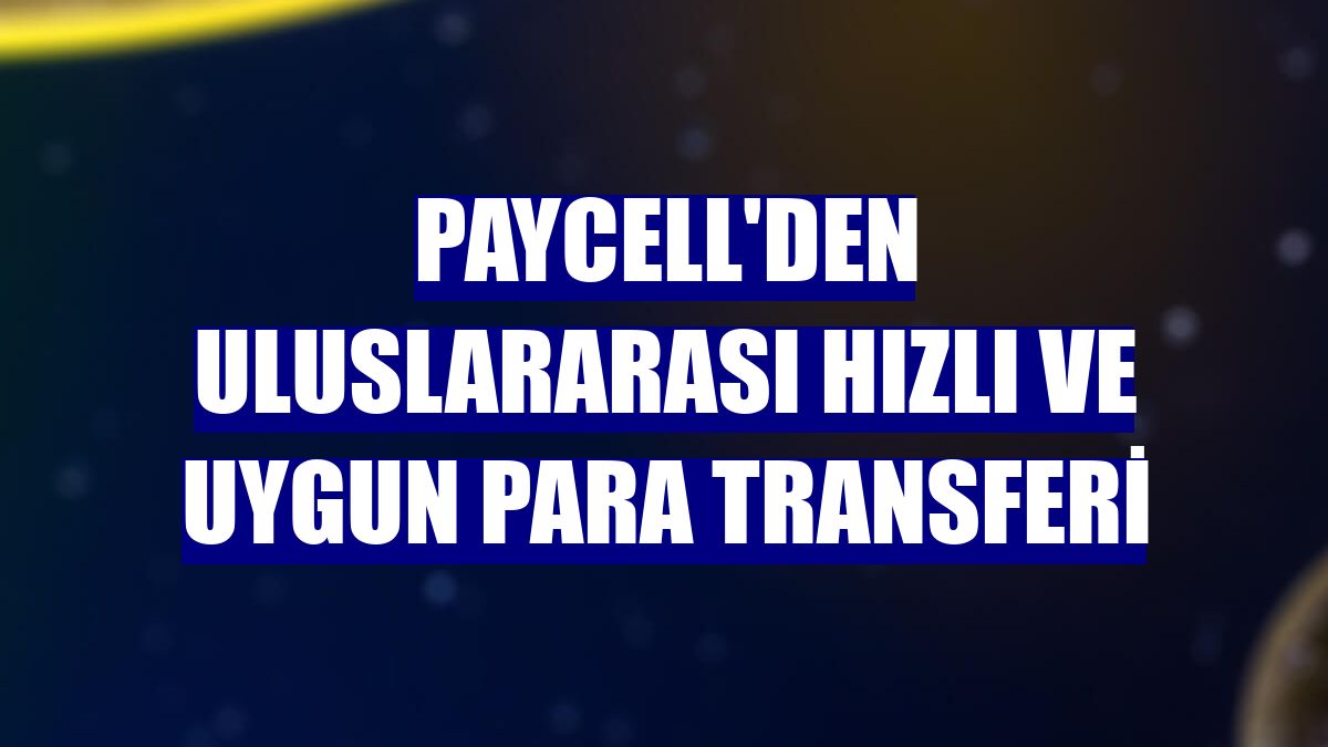 Paycell'den uluslararası hızlı ve uygun para transferi
