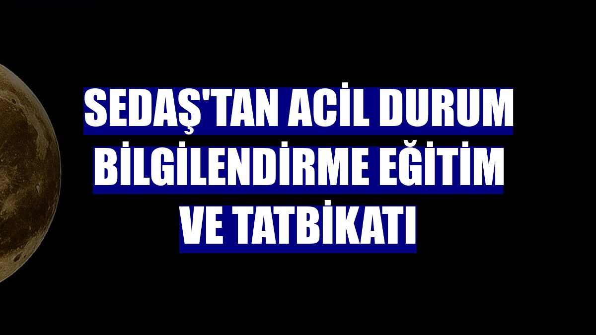 SEDAŞ'tan Acil Durum Bilgilendirme Eğitim ve Tatbikatı