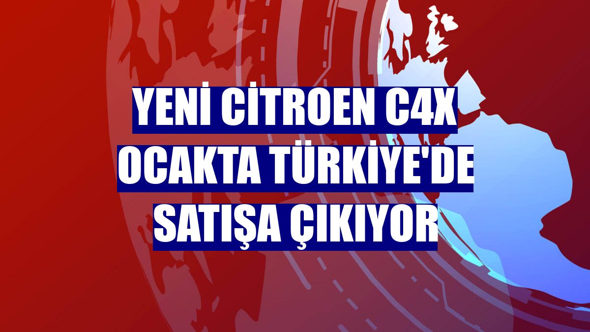 Yeni Citroen C4X ocakta Türkiye'de satışa çıkıyor