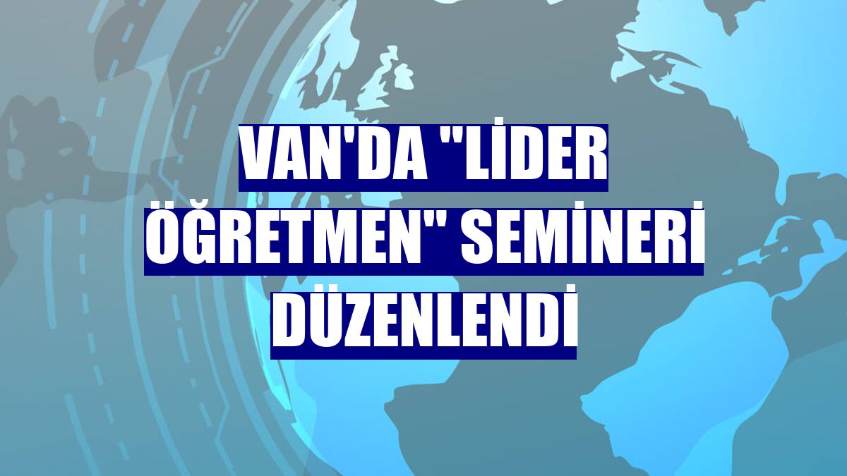Van'da "Lider Öğretmen" semineri düzenlendi