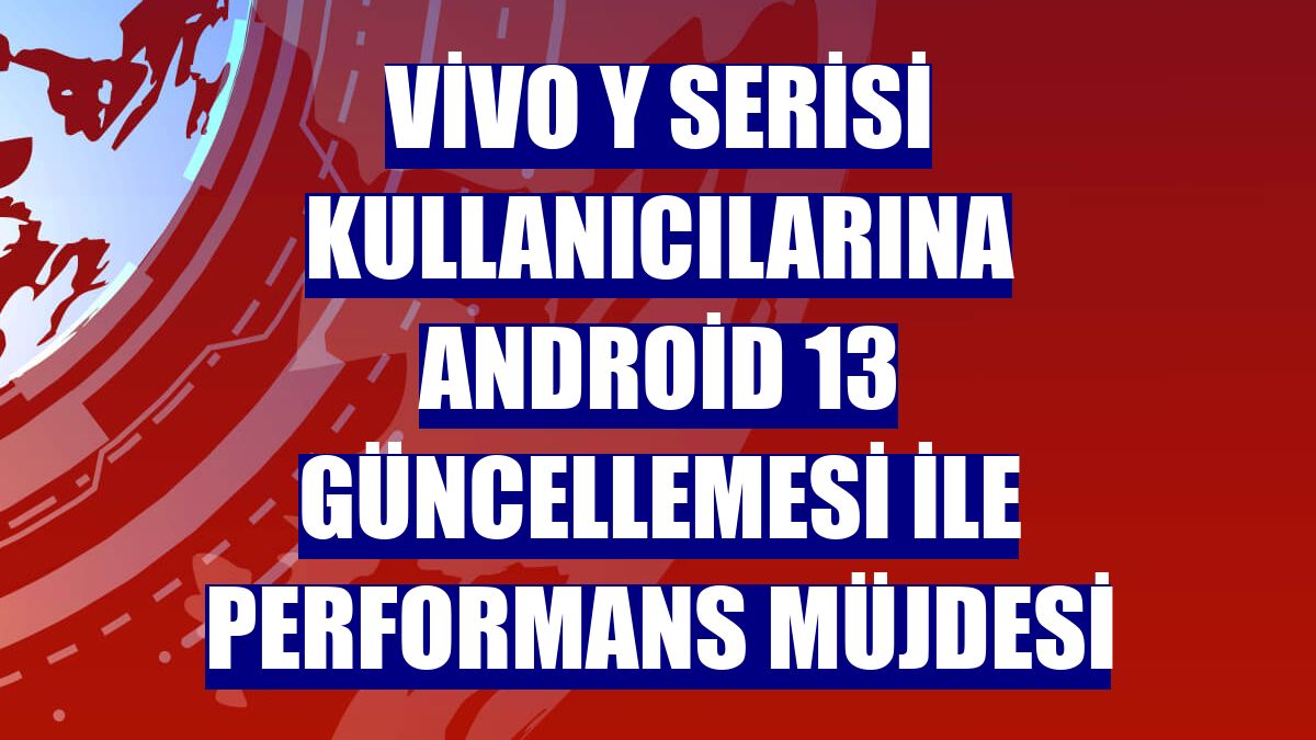 vivo Y serisi kullanıcılarına Android 13 güncellemesi ile performans müjdesi