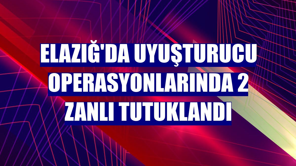Elazığ'da uyuşturucu operasyonlarında 2 zanlı tutuklandı