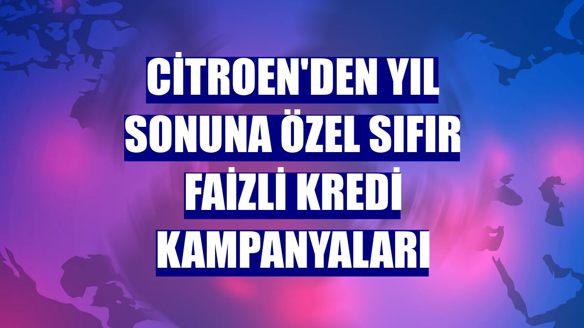 Citroen'den yıl sonuna özel sıfır faizli kredi kampanyaları