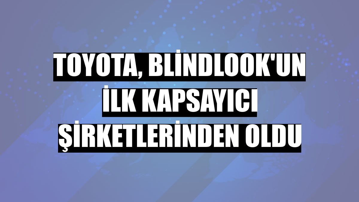 Toyota, BlindLook'un ilk kapsayıcı şirketlerinden oldu
