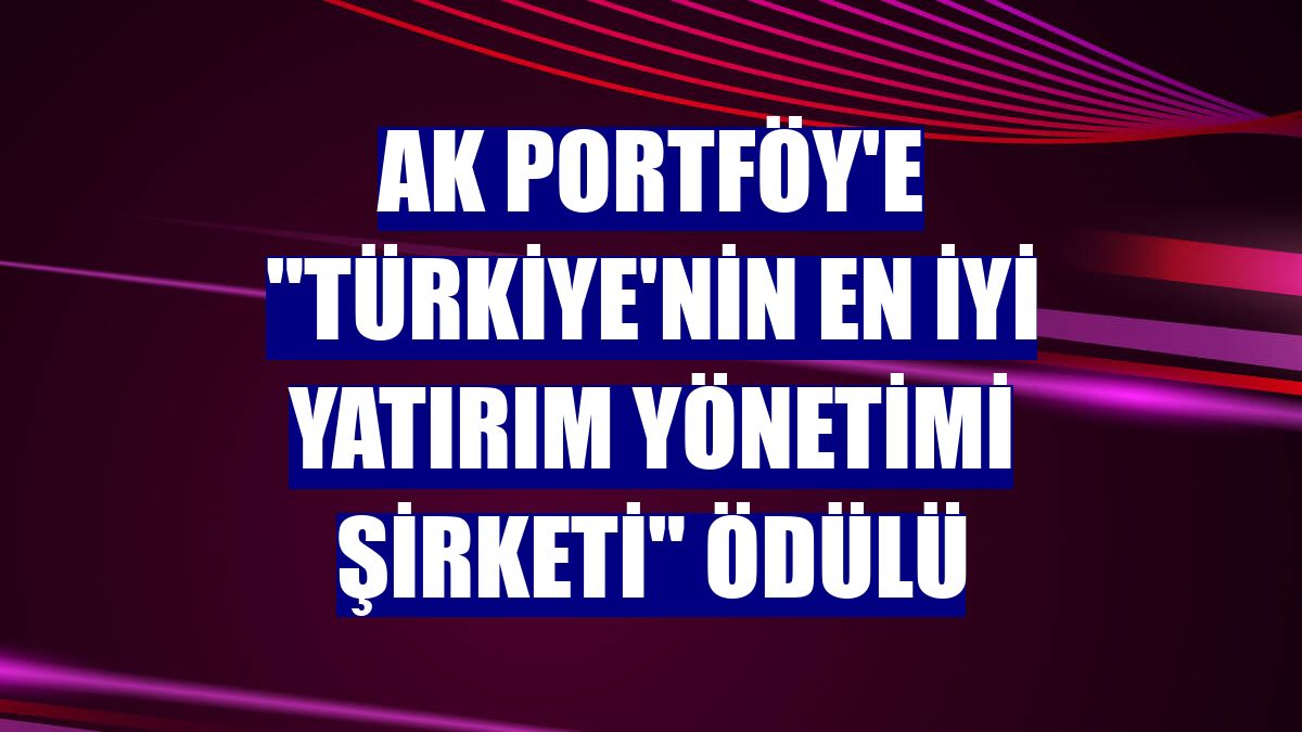 Ak Portföy'e "Türkiye'nin En İyi Yatırım Yönetimi Şirketi" ödülü
