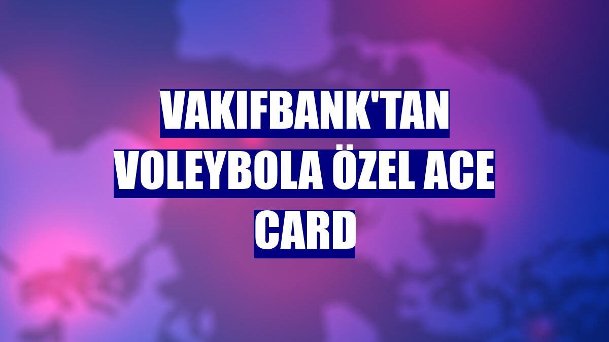 VakıfBank'tan voleybola özel Ace Card