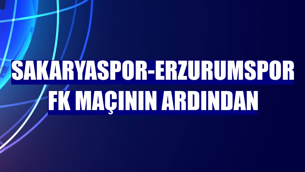 Sakaryaspor-Erzurumspor FK maçının ardından