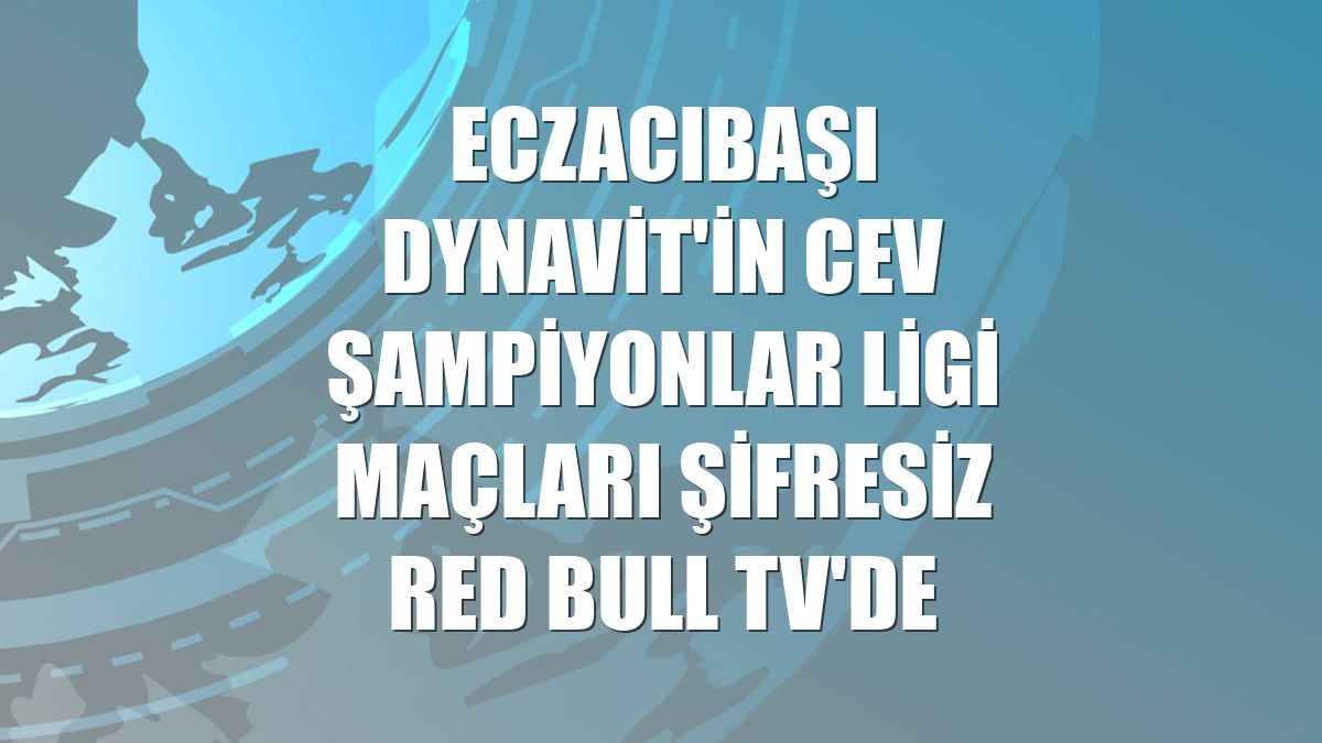 Eczacıbaşı Dynavit'in CEV Şampiyonlar Ligi maçları şifresiz Red Bull TV'de