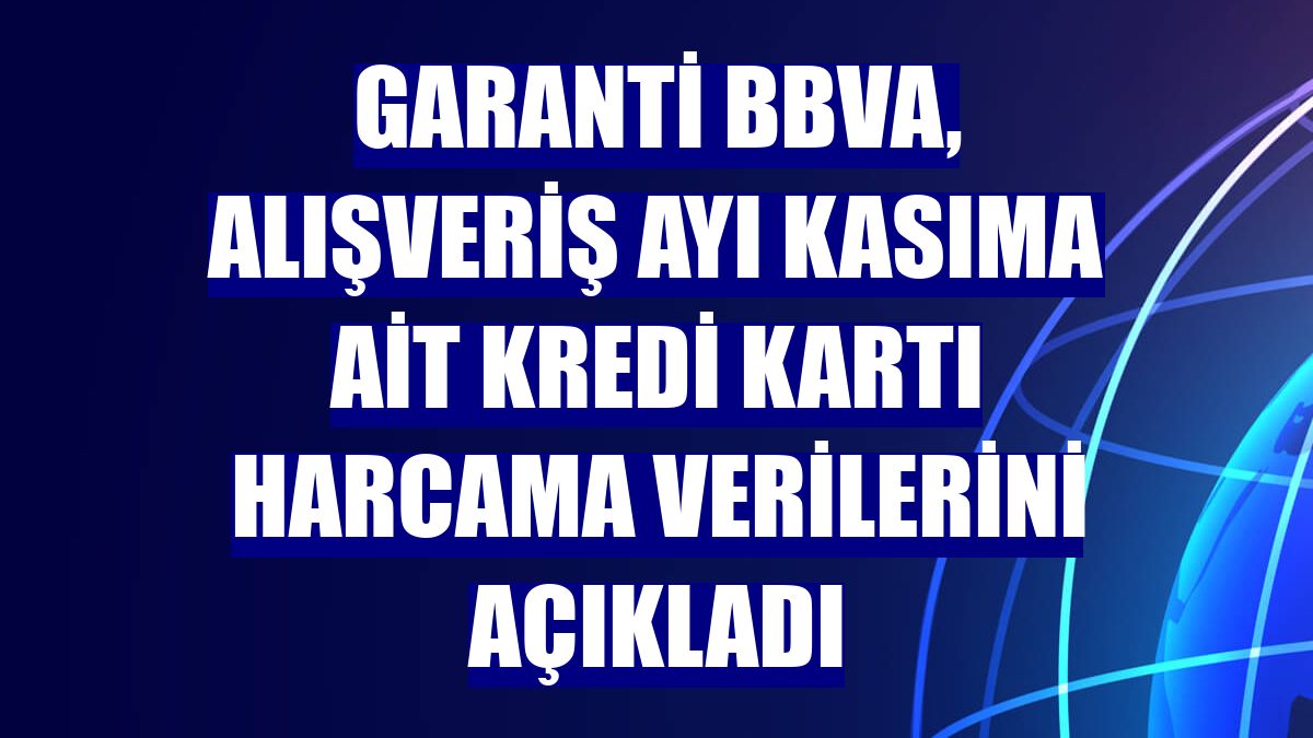 Garanti BBVA, alışveriş ayı kasıma ait kredi kartı harcama verilerini açıkladı