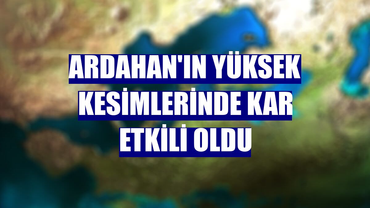 Ardahan'ın yüksek kesimlerinde kar etkili oldu