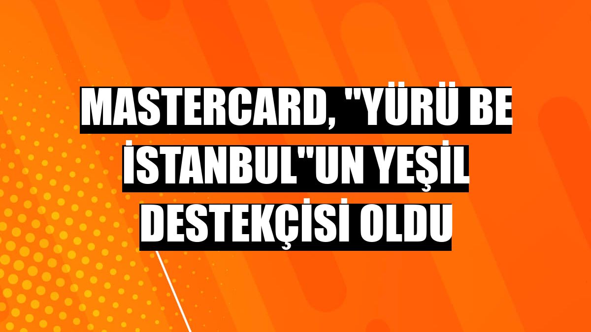 Mastercard, 'Yürü Be İstanbul'un yeşil destekçisi oldu
